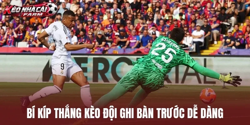 Bí kíp thắng kèo đội ghi bàn trước dễ dàng