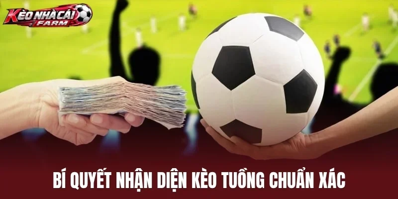 Bí quyết nhận diện kèo tuồng chuẩn xác