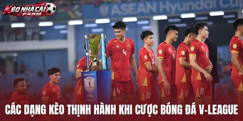Các dạng kèo thịnh hành khi cược bóng đá V-League
