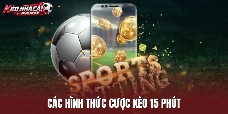 Các hình thức cược kèo 15 phút