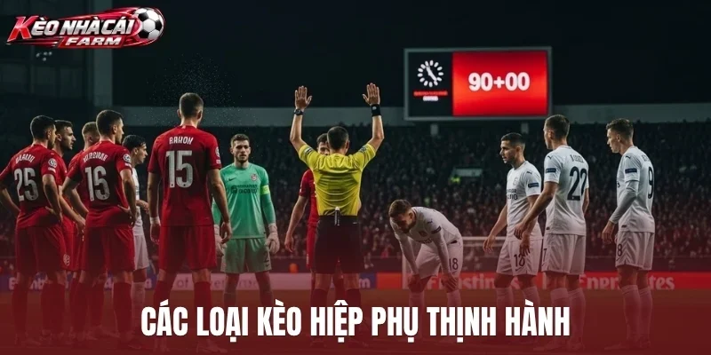 Các loại kèo hiệp phụ thịnh hành