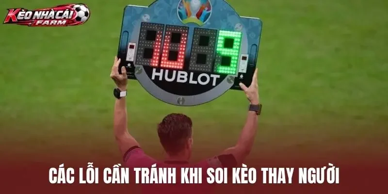 Các lỗi cần tránh khi soi kèo thay người