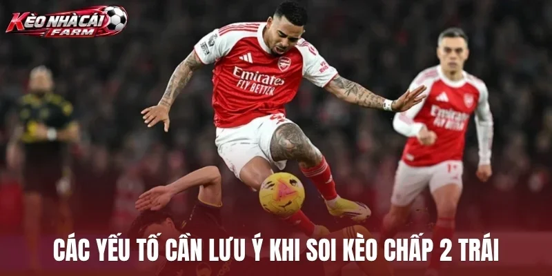Các yếu tố cần lưu ý khi soi kèo chấp 2 trái