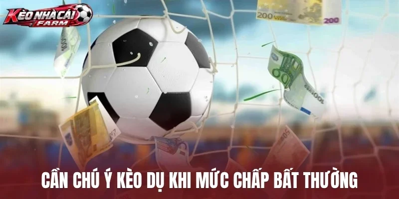 Cần chú ý kèo dụ khi mức chấp bất thường