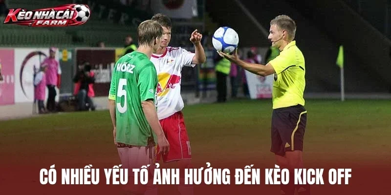 Có nhiều yếu tố ảnh hưởng đến kèo kick off