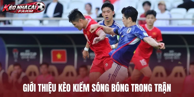 Giới thiệu kèo kiểm sóng bóng trong trận