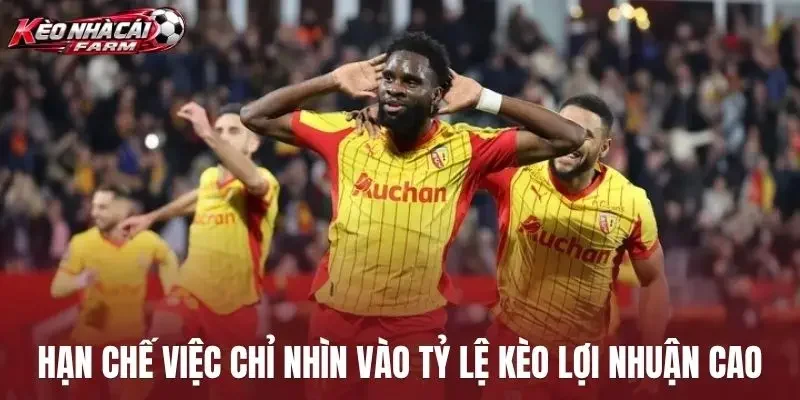 Hạn chế việc chỉ nhìn vào tỷ lệ kèo lợi nhuận cao