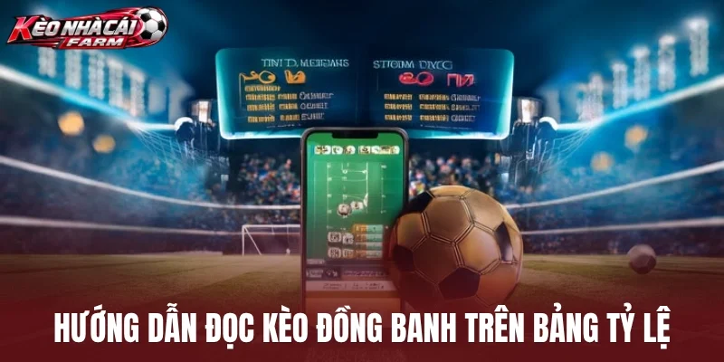 Hướng dẫn đọc kèo đồng banh trên bảng tỷ lệ