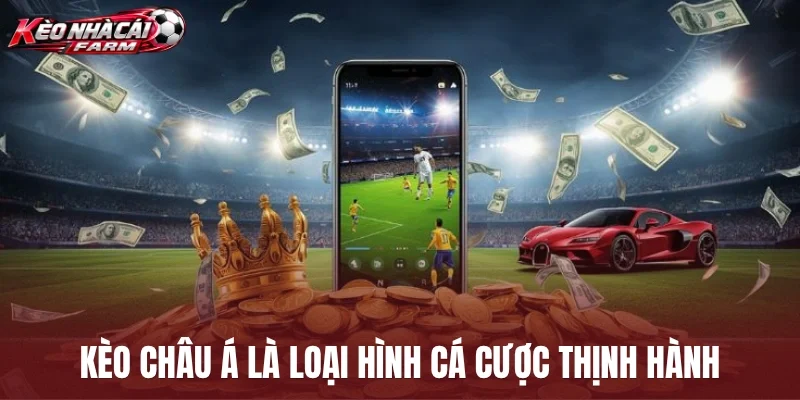 Kèo châu Á là loại hình cá cược thịnh hành