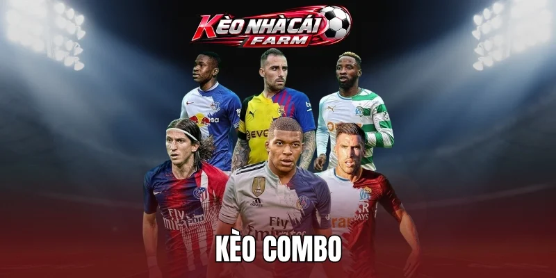 Kèo Combo – Gộp Nhiều Lựa Chọn, Tăng Thêm Trải Nghiệm
