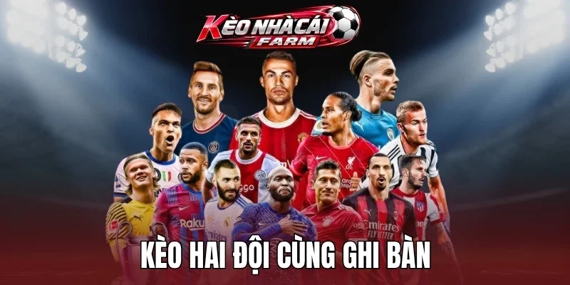Kèo Hai Đội Cùng Ghi Bàn – Nắm Diễn Biến, Chốt Kèo Thơm