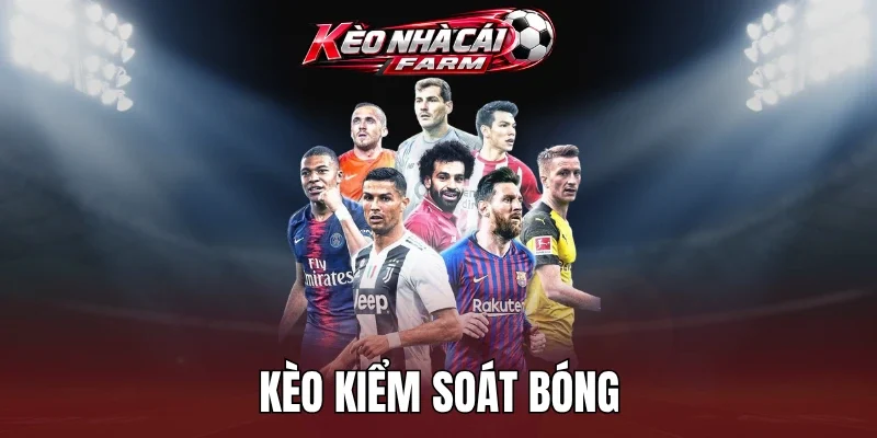 Kèo Kiểm Soát Bóng – Theo Dõi Thế Trận, Chọn Kèo Phù Hợp