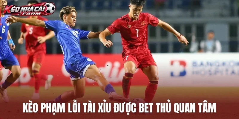 Kèo phạm lỗi tài xỉu được bet thủ quan tâm