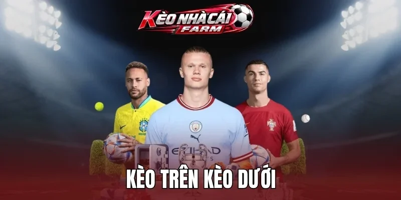 Tìm hiểu thông tin về kèo trên kèo dưới