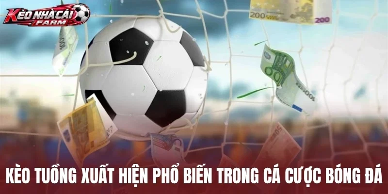 Kèo tuồng xuất hiện phổ biến trong cá cược bóng đá