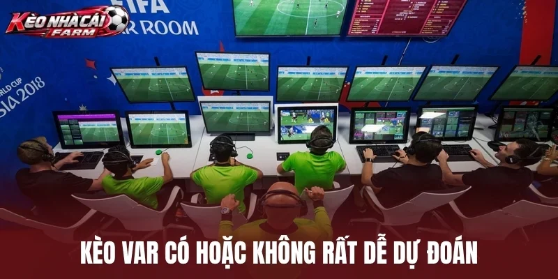 Kèo VAR có hoặc không rất dễ dự đoán
