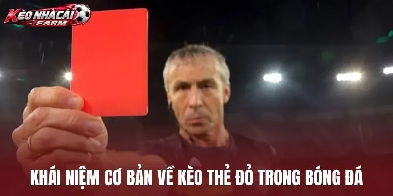Khái niệm cơ bản về kèo thẻ đỏ trong bóng đá