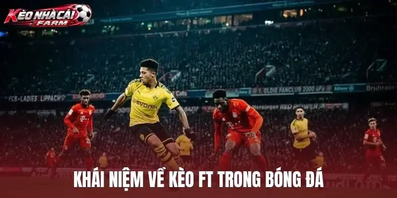 Khái niệm về kèo FT trong bóng đá