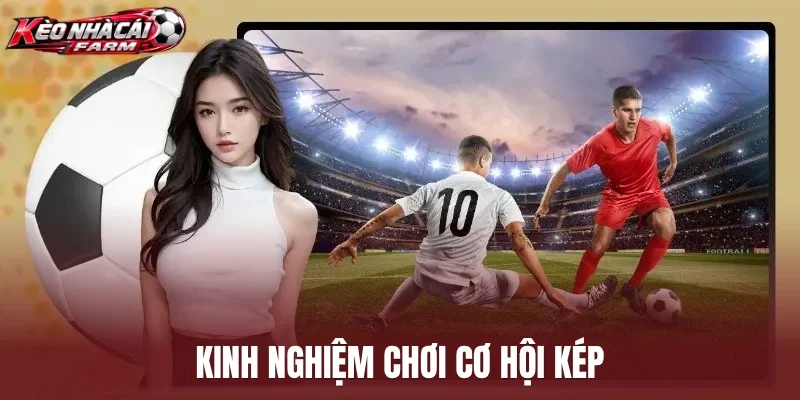 Kinh nghiệm chơi cơ hội kép