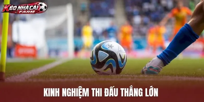 Kinh nghiệm thi đấu thắng lớn