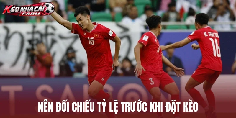 Nên đối chiếu tỷ lệ trước khi đặt kèo