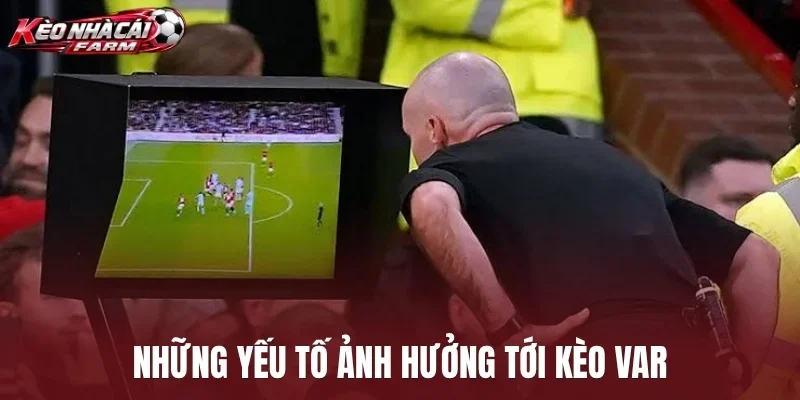 Những yếu tố ảnh hưởng tới kèo VAR
