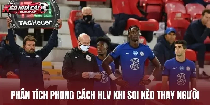 Phân tích phong cách HLV khi soi kèo thay người