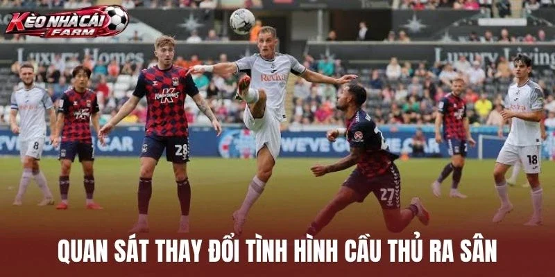 Quan sát thay đổi tình hình cầu thủ ra sân