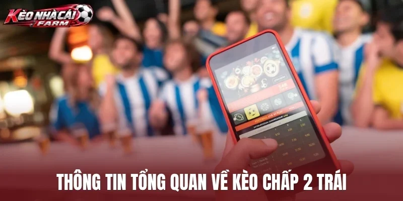 Thông tin tổng quan về kèo chấp 2 trái