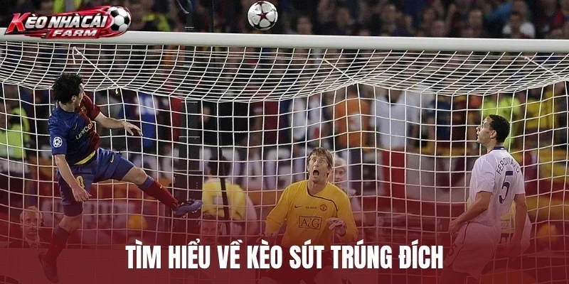Tìm hiểu về kèo sút trúng đích