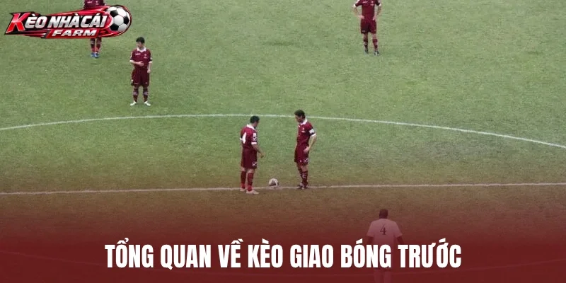 Tổng quan về kèo giao bóng trước