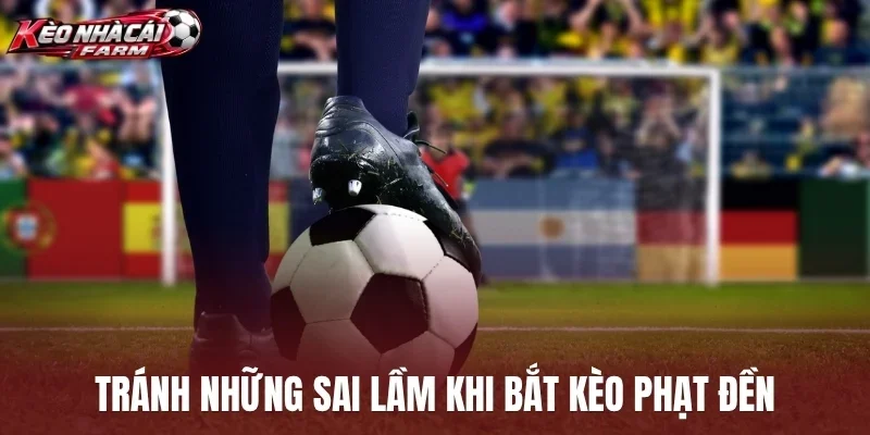 Tránh những sai lầm khi bắt kèo phạt đền