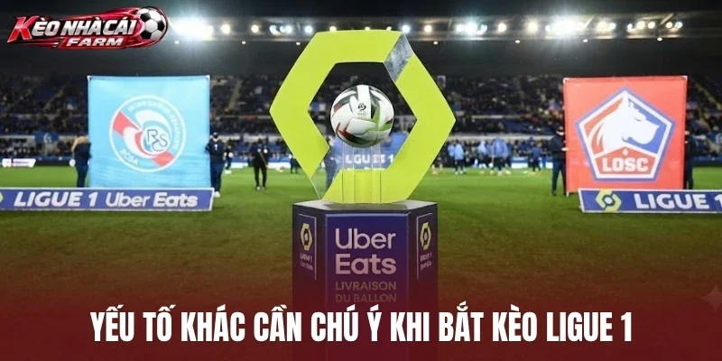 Yếu tố khác cần chú ý khi bắt kèo Ligue 1